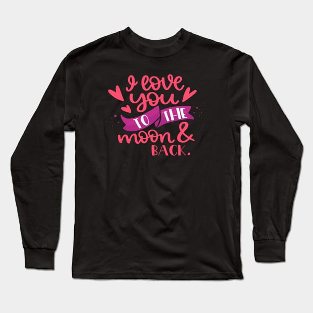 I Love You To The Moon & Back Long Sleeve T-Shirt by Phorase